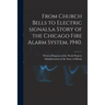 From Church Bells to Electric Signals, a Story of the Chicago Fire Alarm System, 1940.