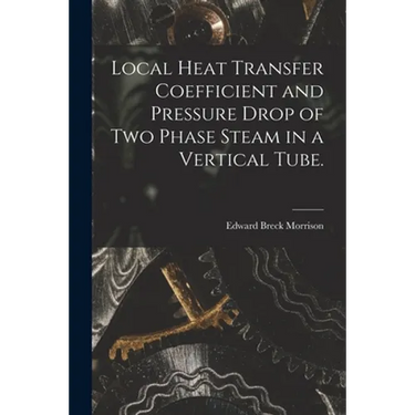 Local Heat Transfer Coefficient and Pressure Drop of Two Phase Steam in a Vertical Tube.