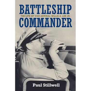 Battleship Commander: The Life of Vice Admiral Willis A. Lee Jr.
