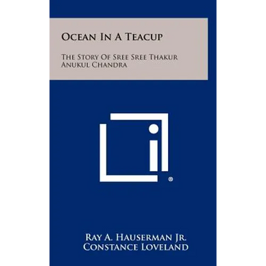 Ocean in a Teacup: The Story of Sree Sree Thakur Anukul Chandra