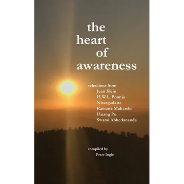 The Heart of Awareness: Selections from Jean Klein, HWL Poonja, Nisargadatta, Ramana Maharshi, Huang Po, and Swami Abhedananda