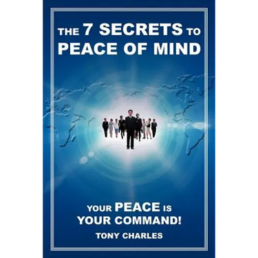 The 7 Secrets to Peace of Mind: Your Peace Is Your Command!