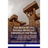 The Book of the Sacred Magic of Abramelin the Mage: Egyptian Occult Lore, As Delivered by Abraham The Jew Unto His Son Lamech, A.D. 1458.