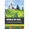 Vintage of My Years: A Collection of Satisfying Verse