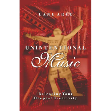 Unintentional Music: Releasing Your Deepest Creativity: Releasing Your Deepest Creativity