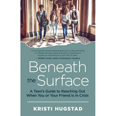 Beneath the Surface: A Teen's Guide to Reaching Out When You or Your Friend Is in Crisis