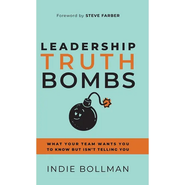 Leadership Truth Bombs: What Your Team Wants You to Know but Isn't Telling You