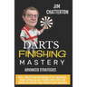 Darts Finishing Mastery: Advanced Strategies