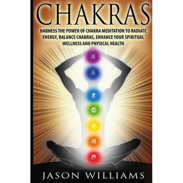 Chakras: Harness the Power of Chakra Meditation to Radiate Energy, Balance Chakras, Enhance your Spiritual Wellness and Physical Health