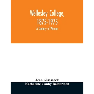Wellesley College, 1875-1975: a century of women