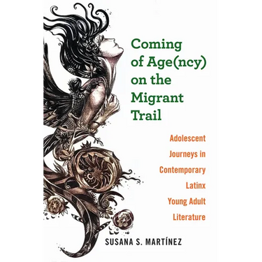 Coming of Age(ncy) on the Migrant Trail: Adolescent Journeys in Contemporary Latinx Young Adult Literature