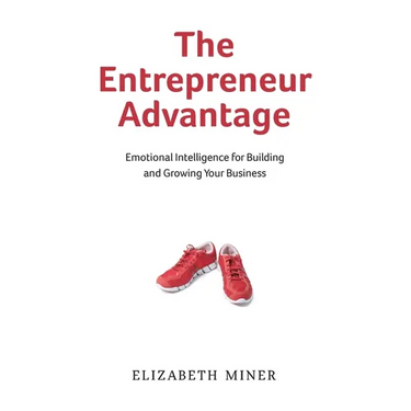 The Entrepreneur Advantage: Emotional Intelligence for Building and Growing Your Business