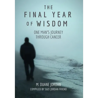 The Final Year of Wisdom: One Man's Journey Through Cancer