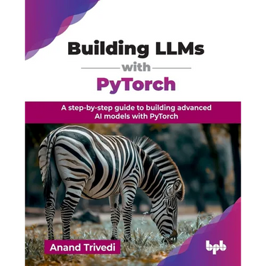 Building LLMs with PyTorch: A step-by-step guide to building advanced AI models with PyTorch (English Edition)