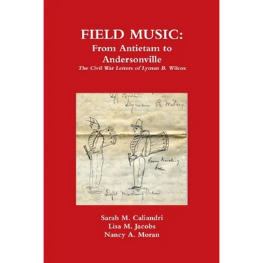 Field Music: From Antietam to Andersonville - the Civil War Letters of Lyman B. Wilcox