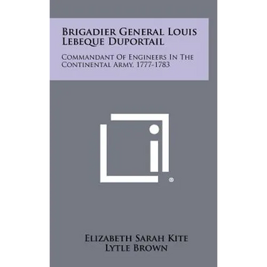 Brigadier General Louis Lebeque Duportail: Commandant of Engineers in the Continental Army, 1777-1783