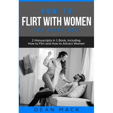 How to Flirt with Women: The Right Way - Bundle - The Only 2 Books You Need to Master Flirting with Women, Attracting Women and Seducing a Woman Today
