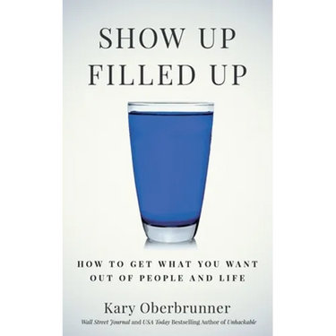 Show Up Filled Up: How to Get What You Want Out of People and Life