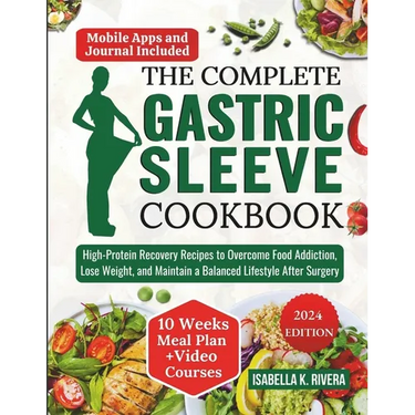The Complete Gastric Sleeve Cookbook: High-Protein Recovery Recipes to Overcome Food Addiction, Lose Weight, and Maintain a Balanced Lifestyle After S