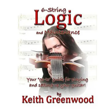 6-String Logic and Maintenance: Your "go-to" guide for playing and setting up your guitar