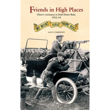 Friends in High Places: Ulster's Resistance to Irish Home Rule, 1912-14