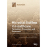 Microbial Biofilms in Healthcare: Formation, Prevention and Treatment
