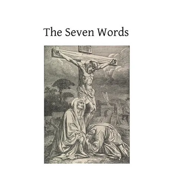 The Seven Words: Spoken by Christ on the Cross