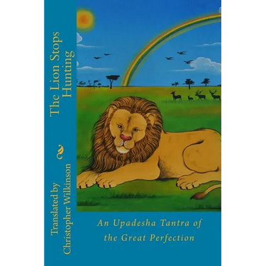 The Lion Stops Hunting: An Upadesha Tantra of the Great Perfection