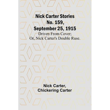 Nick Carter Stories No. 159, September 25, 1915: Driven from cover; or, Nick Carter's double ruse.