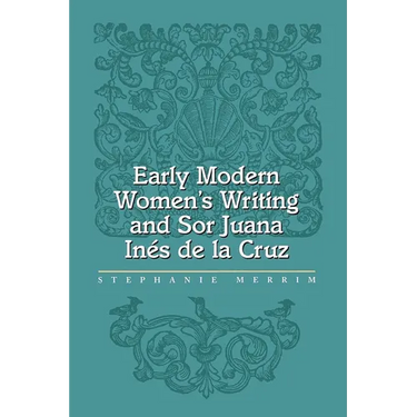 Early Modern Women's Writing and Sor Juana Ines de La Cruz