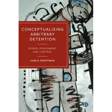 Conceptualising Arbitrary Detention: Power, Punishment and Control