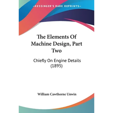 The Elements Of Machine Design, Part Two: Chiefly On Engine Details (1895)