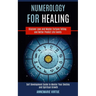 Numerology for Healing: Self Development Guide to Master Your Destiny and Spiritual Growth (Discover Love and Master Fortune Telling and Better Predic