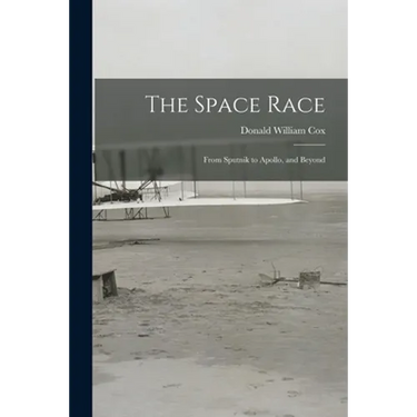 The Space Race; From Sputnik to Apollo, and Beyond