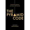 The Pyramid Code- Unlocking the Mysticism and History of the Pyramids