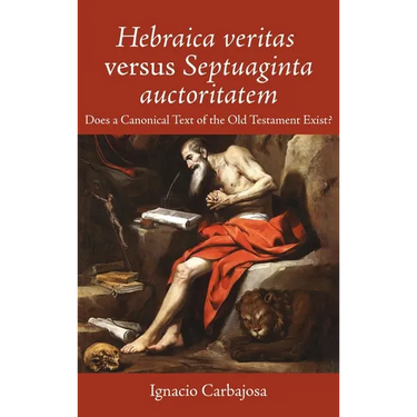 Hebraica Veritas Versus Septuaginta Auctoritatem: Does a Canonical Text of the Old Testament Exist?