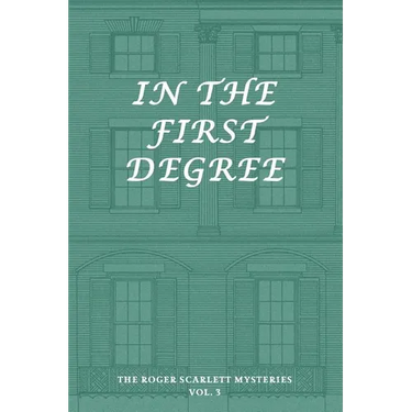 The Roger Scarlett Mysteries, Vol. 3: In the First Degree