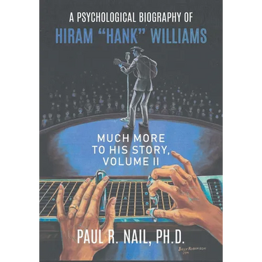 A Psychological Biography of Hiram "Hank" Williams: Much More to His Story, Volume II