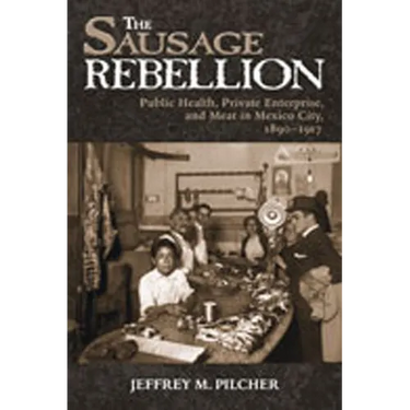 Sausage Rebellion: Public Health, Private Enterprise, and Meat in Mexico City, 1890-1917