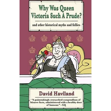 Why Was Queen Victoria Such a Prude?: ...and Other Historical Myths and Follies