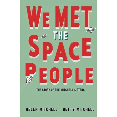 We Met the Space People: The Story of the Mitchell Sisters