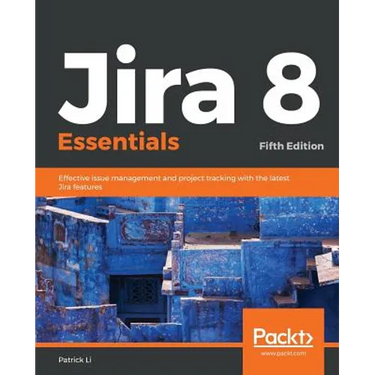 Jira 8 Essentials: Effective issue management and project tracking with the latest Jira features
