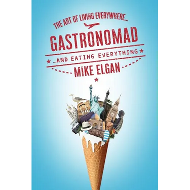 Gastronomad: The Art of Living Everywhere and Eating Everything