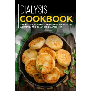 Dialysis Cookbook: 40+ Muffins, Pancakes and Cookie recipes designed for a healthy and balanced Dialysis diet