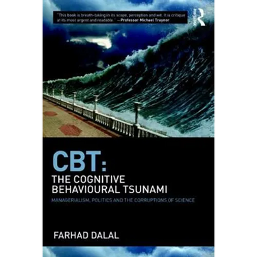 Cbt: The Cognitive Behavioural Tsunami: Managerialism, Politics and the Corruptions of Science