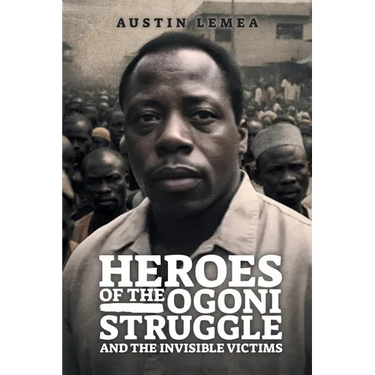 Heroes of the Ogoni Struggle: And the Invisible Victims