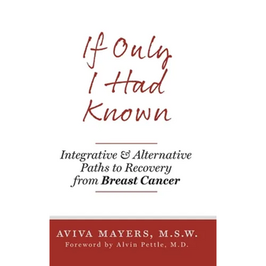 If Only I Had Known: Integrative and Alternative Paths to Recovery from Breast Cancer