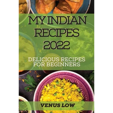 My Indian Recipes 2022: Delicious Recipes for Beginners