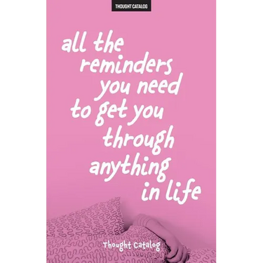 All The Reminders You Need To Get You Through Anything In Life