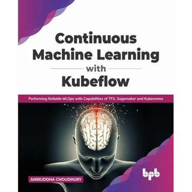 Continuous Machine Learning with Kubeflow: Performing Reliable Mlops with Capabilities of Tfx, Sagemaker and Kubernetes